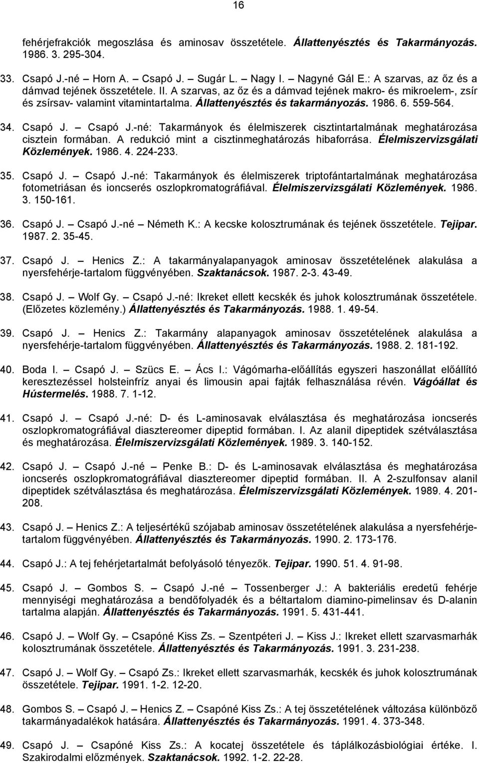 559-564. 34. Csapó J. Csapó J.-né: Takarmányok és élelmiszerek cisztintartalmának meghatározása cisztein formában. A redukció mint a cisztinmeghatározás hibaforrása. Élelmiszervizsgálati Közlemények.