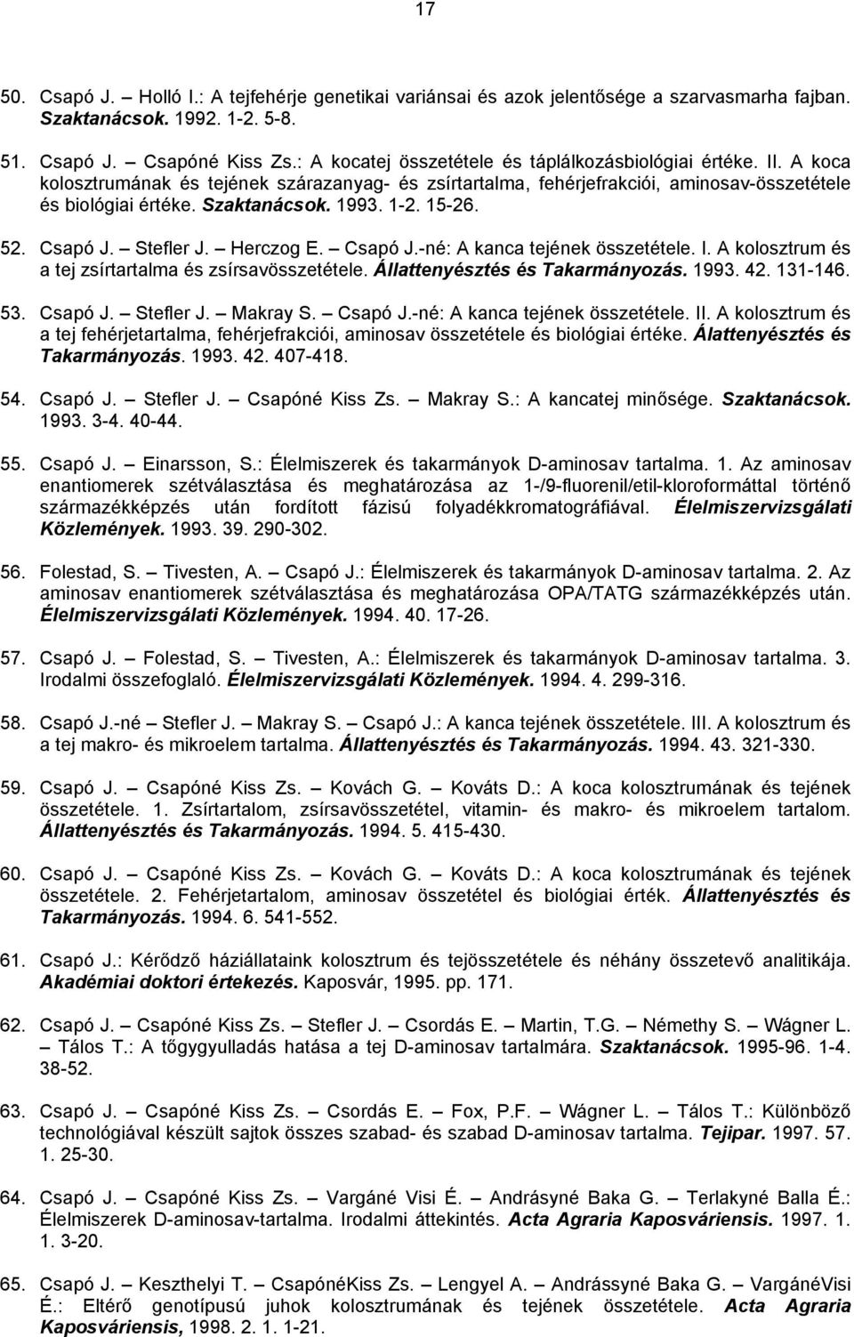 1993. 1-2. 15-26. 52. Csapó J. Stefler J. Herczog E. Csapó J.-né: A kanca tejének összetétele. I. A kolosztrum és a tej zsírtartalma és zsírsavösszetétele. Állattenyésztés és Takarmányozás. 1993. 42.