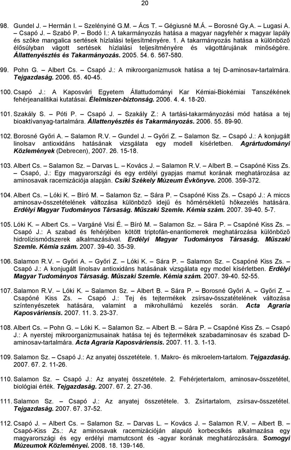 A takarmányozás hatása a különböző élősúlyban vágott sertések hízlalási teljesítményére és vágottárujának minőségére. Állattenyésztés és Takarmányozás. 2005. 54. 6. 567-580. 99. Pohn G. Albert Cs.