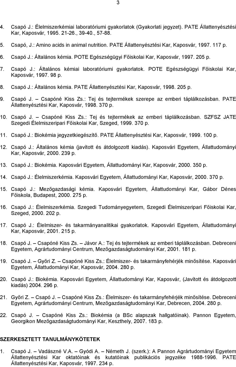 POTE Egészségügyi Főiskolai Kar, Kaposvár, 1997. 98 p. 8. Csapó J.: Általános kémia. PATE Állattenyésztési Kar, Kaposvár, 1998. 205 p. 9. Csapó J. Csapóné Kiss Zs.