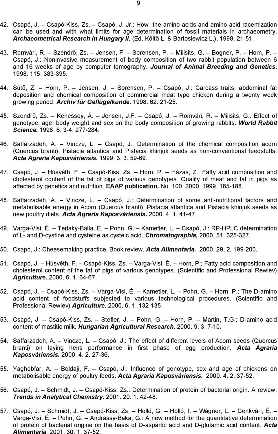 : Noninvasive measurement of body composition of two rabbit population between 6 and 16 weeks of age by computer tomography. Journal of Animal Breeding and Genetics. 1998. 115. 383-395. 44. Sütő, Z.