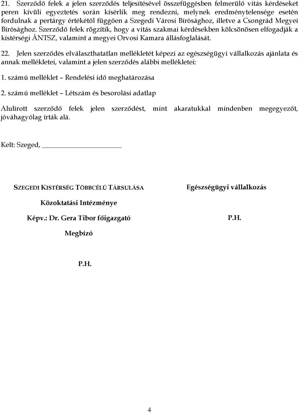 Szerzıdı felek rögzítik, hogy a vitás szakmai kérdésekben kölcsönösen elfogadják a kistérségi ÁNTSZ, valamint a megyei Orvosi Kamara állásfoglalását. 22.