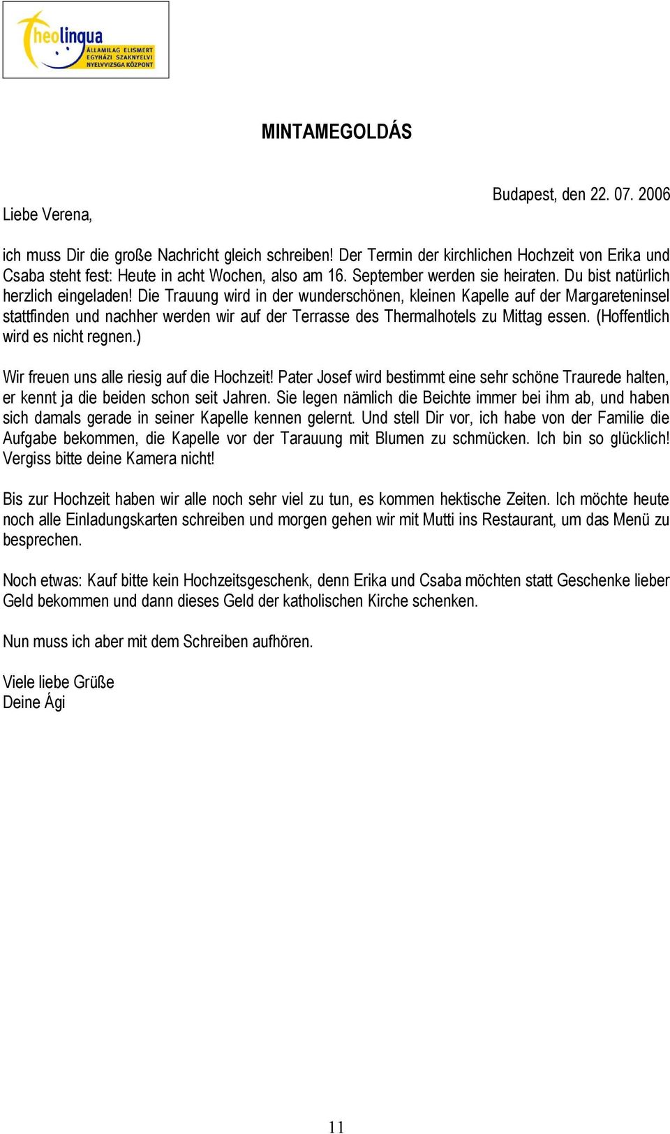 Die Trauung wird in der wunderschönen, kleinen Kapelle auf der Margareteninsel stattfinden und nachher werden wir auf der Terrasse des Thermalhotels zu Mittag essen. (Hoffentlich wird es nicht regnen.