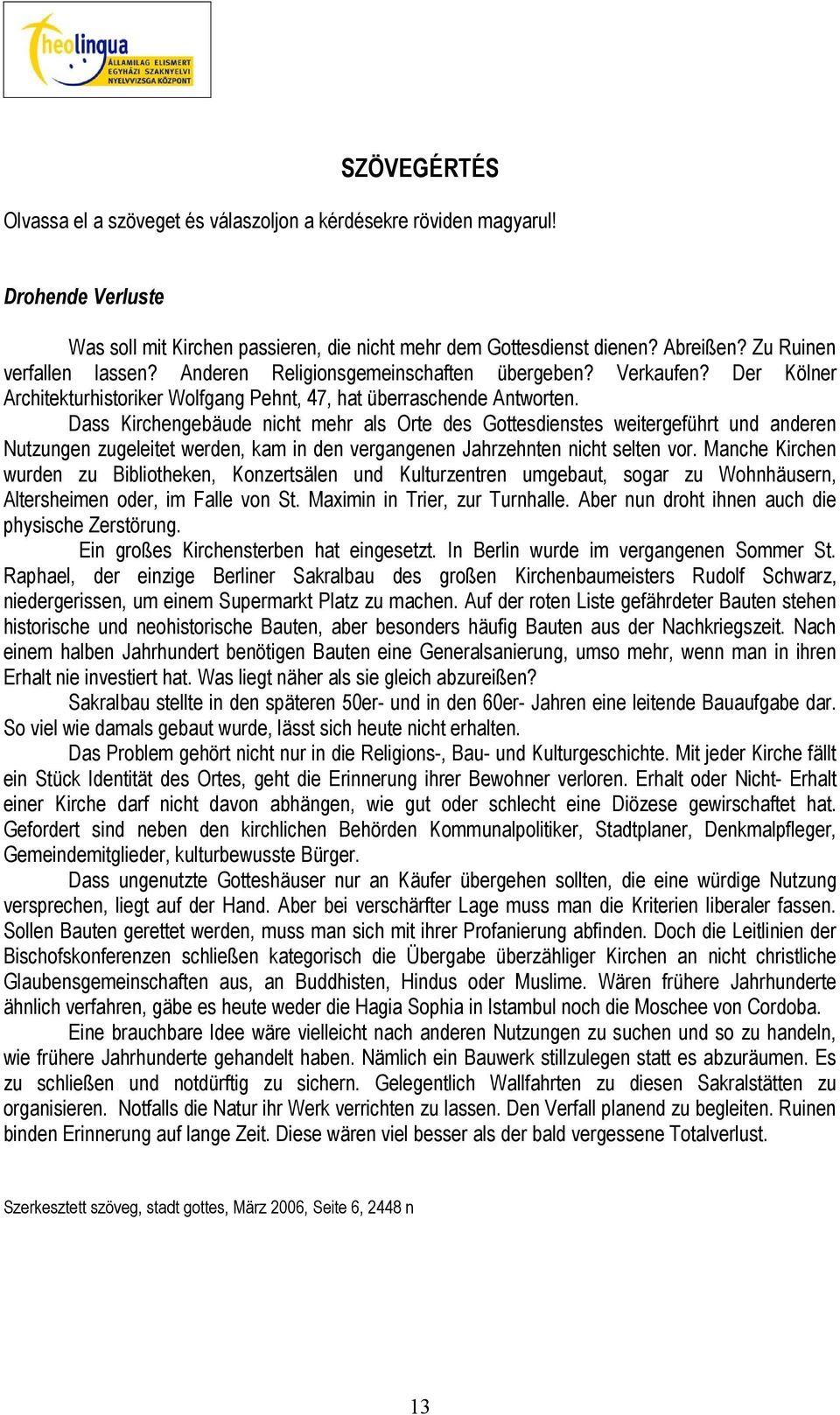 Dass Kirchengebäude nicht mehr als Orte des Gottesdienstes weitergeführt und anderen Nutzungen zugeleitet werden, kam in den vergangenen Jahrzehnten nicht selten vor.