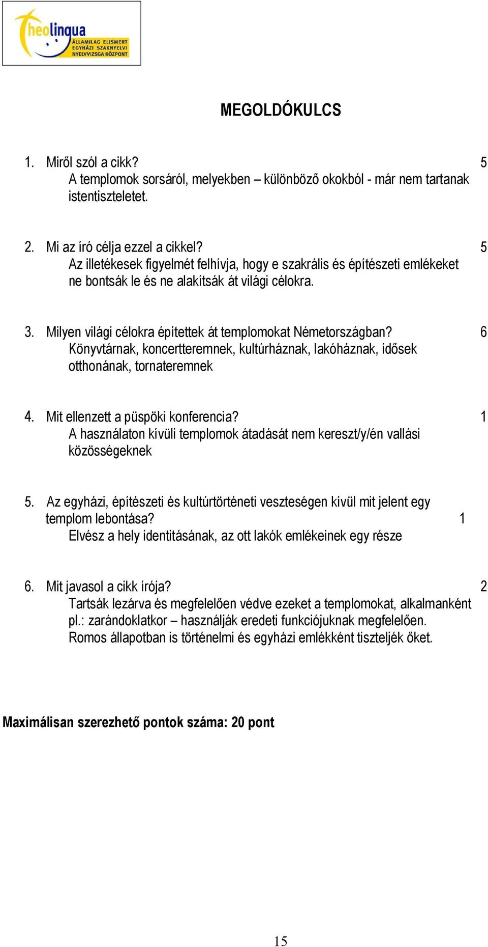 6 Könyvtárnak, koncertteremnek, kultúrháznak, lakóháznak, idősek otthonának, tornateremnek 4. Mit ellenzett a püspöki konferencia?