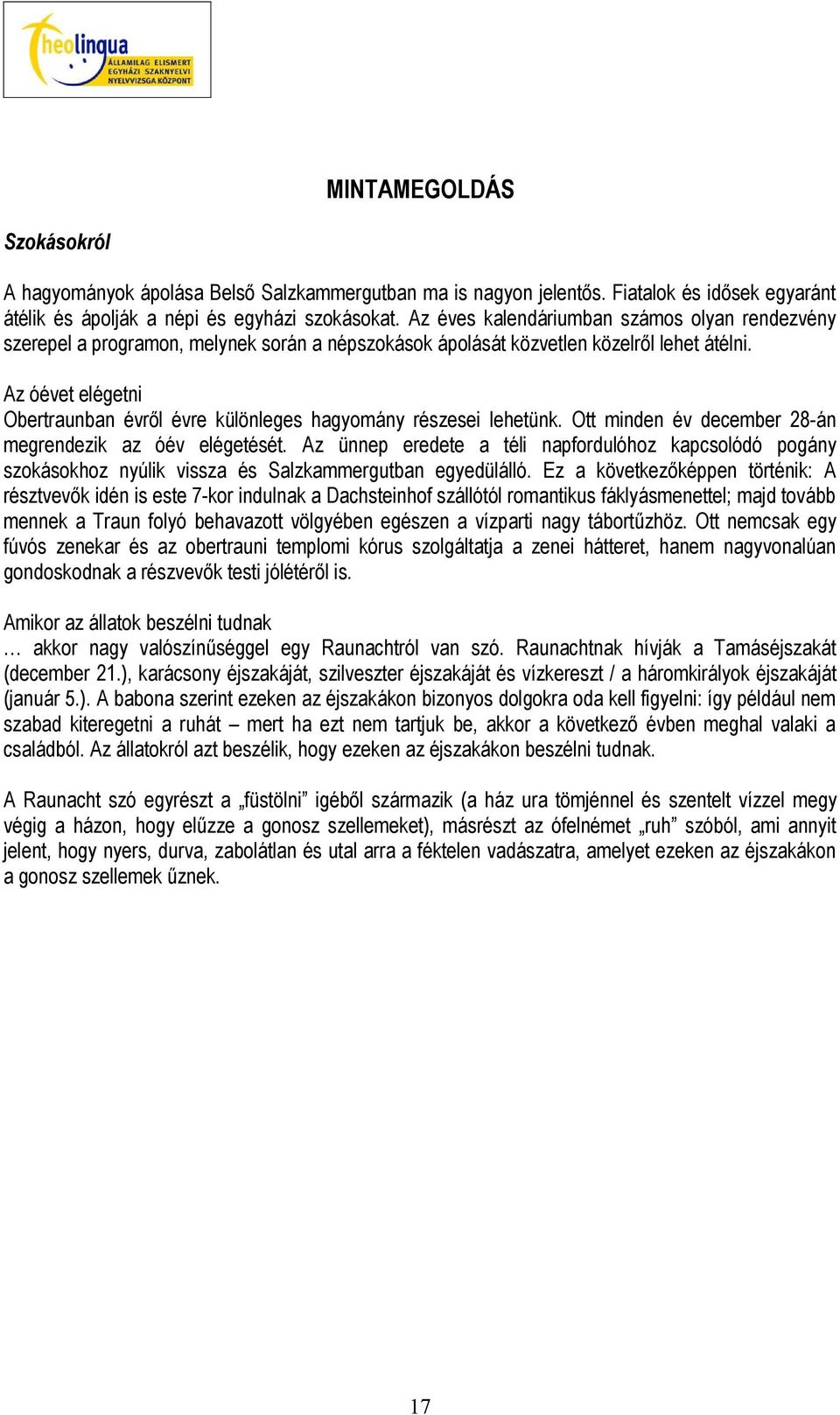 Az óévet elégetni Obertraunban évről évre különleges hagyomány részesei lehetünk. Ott minden év december 28-án megrendezik az óév elégetését.