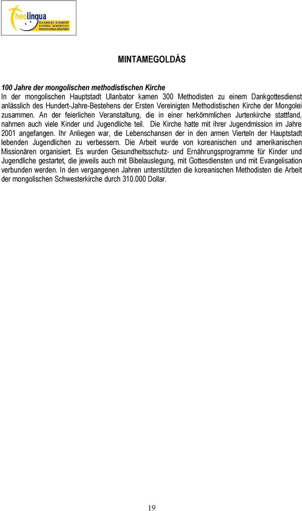 Die Kirche hatte mit ihrer Jugendmission im Jahre 2001 angefangen. Ihr Anliegen war, die Lebenschansen der in den armen Vierteln der Hauptstadt lebenden Jugendlichen zu verbessern.