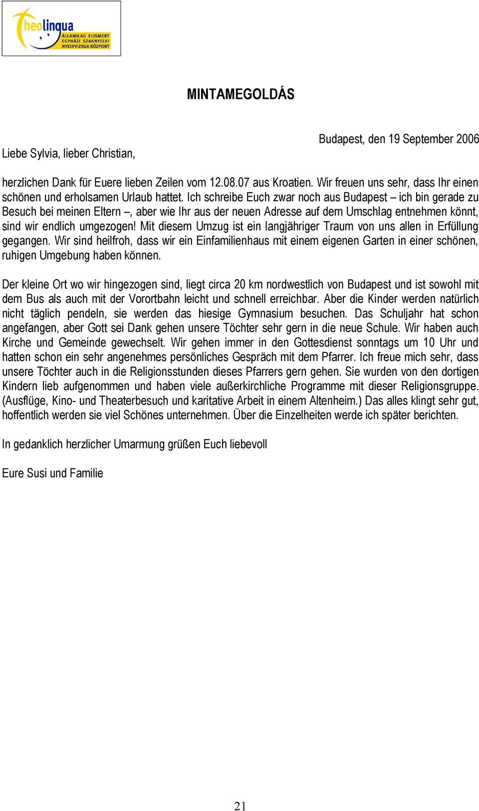 Ich schreibe Euch zwar noch aus Budapest ich bin gerade zu Besuch bei meinen Eltern, aber wie Ihr aus der neuen Adresse auf dem Umschlag entnehmen könnt, sind wir endlich umgezogen!