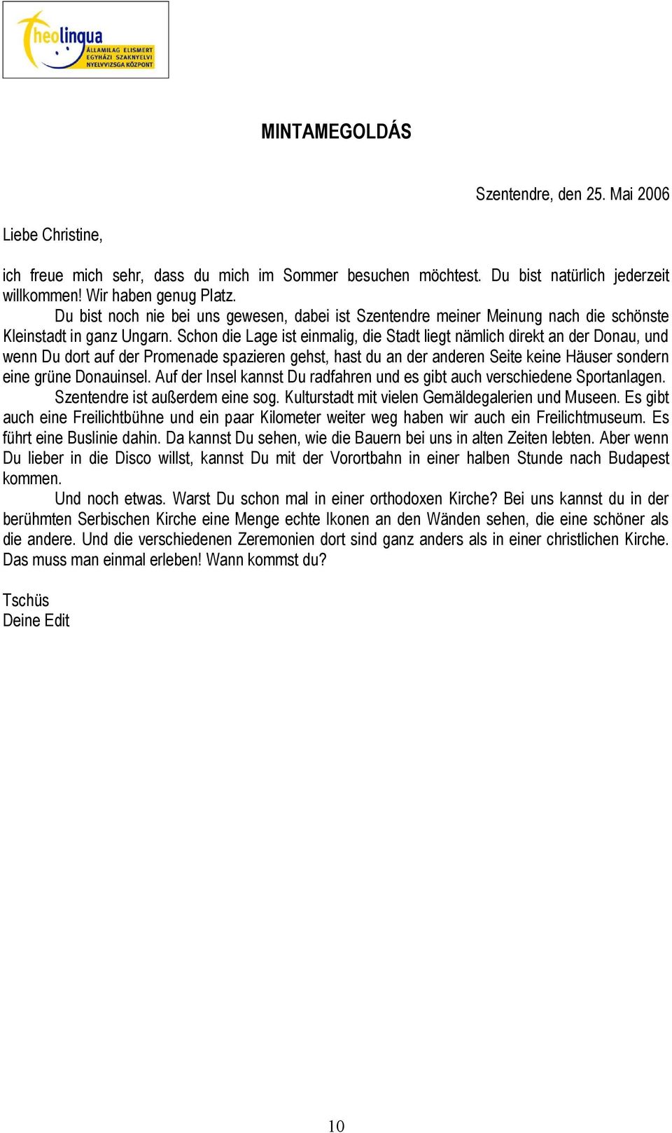 Schon die Lage ist einmalig, die Stadt liegt nämlich direkt an der Donau, und wenn Du dort auf der Promenade spazieren gehst, hast du an der anderen Seite keine Häuser sondern eine grüne Donauinsel.