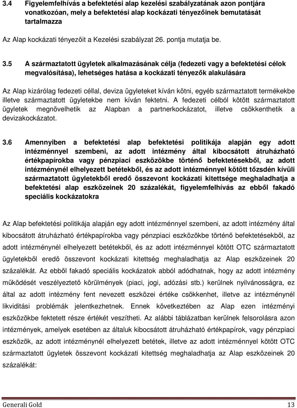 5 A származtatott ügyletek alkalmazásának célja (fedezeti vagy a befektetési célok megvalósítása), lehetséges hatása a kockázati tényezők alakulására Az Alap kizárólag fedezeti céllal, deviza