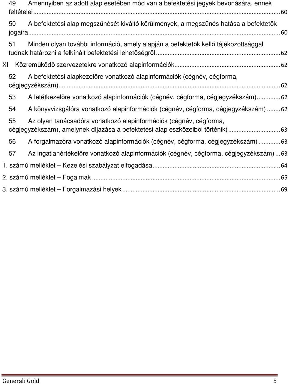 .. 62 XI Közreműködő szervezetekre vonatkozó alapinformációk... 62 52 A befektetési alapkezelőre vonatkozó alapinformációk (cégnév, cégforma, cégjegyzékszám).