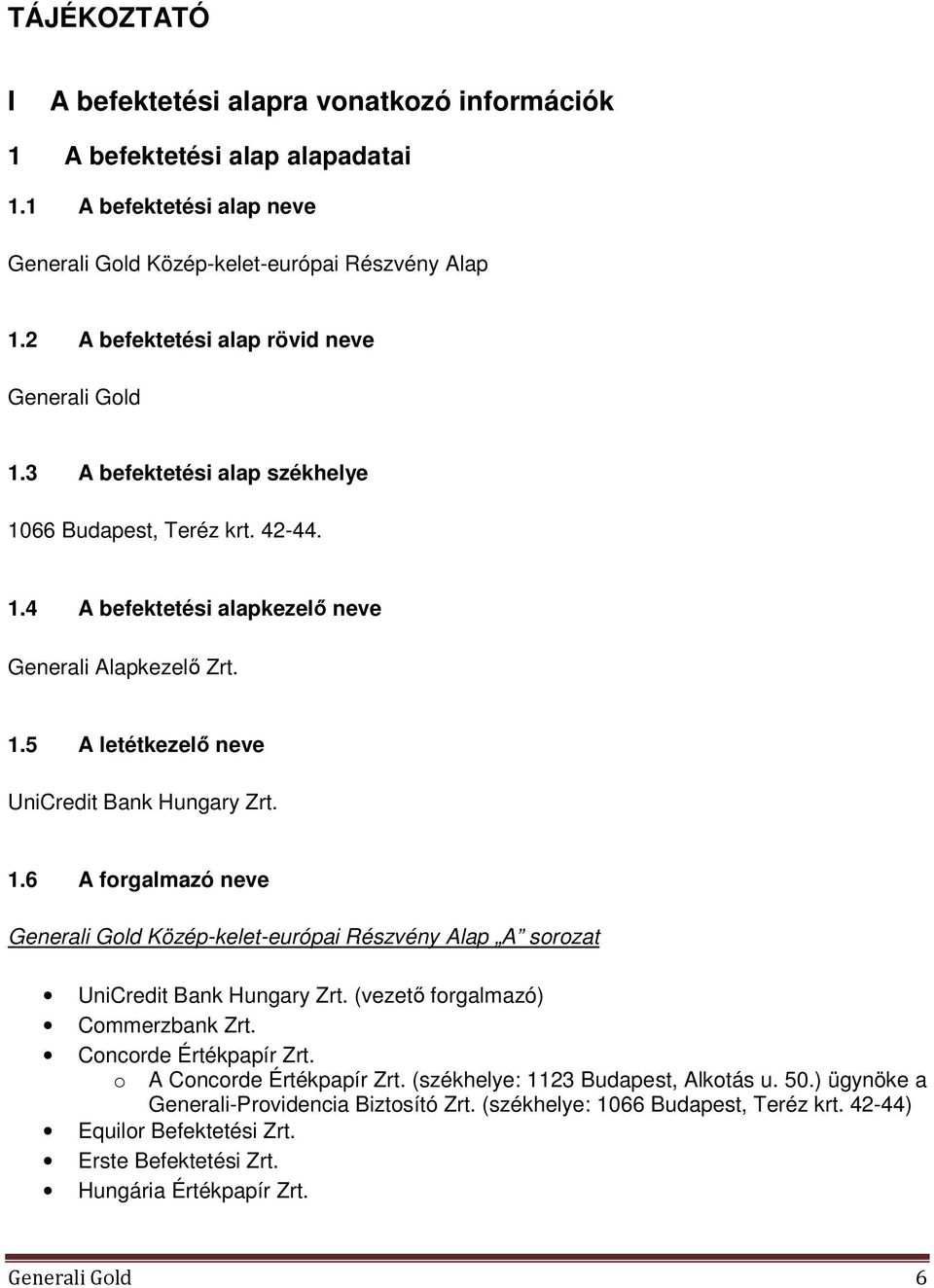 1.6 A forgalmazó neve Generali Gold Közép-kelet-európai Részvény Alap A sorozat UniCredit Bank Hungary Zrt. (vezető forgalmazó) Commerzbank Zrt. Concorde Értékpapír Zrt. o A Concorde Értékpapír Zrt.