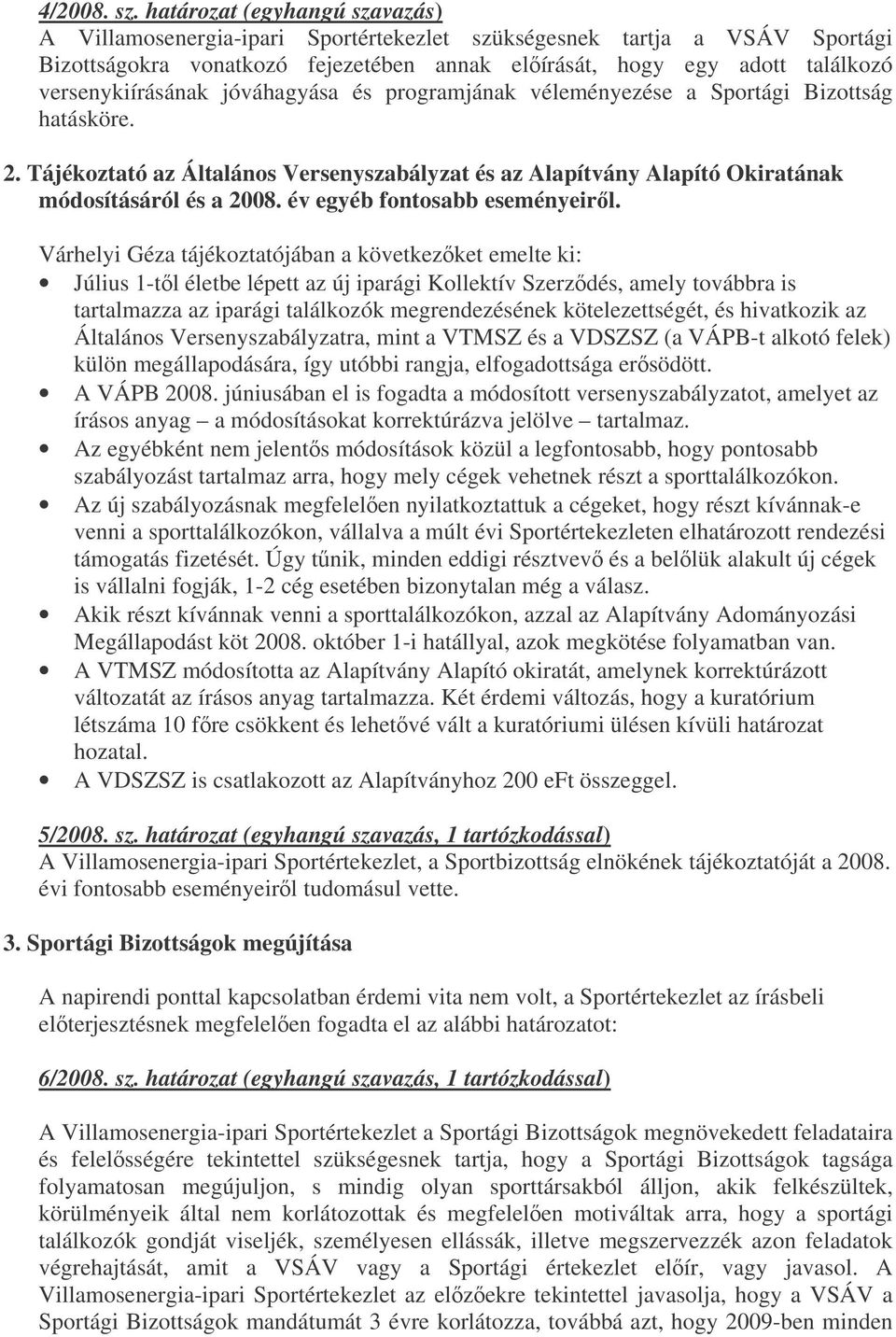 versenykiírásának jóváhagyása és programjának véleményezése a Sportági Bizottság hatásköre. 2. Tájékoztató az Általános Versenyszabályzat és az Alapítvány Alapító Okiratának módosításáról és a 2008.