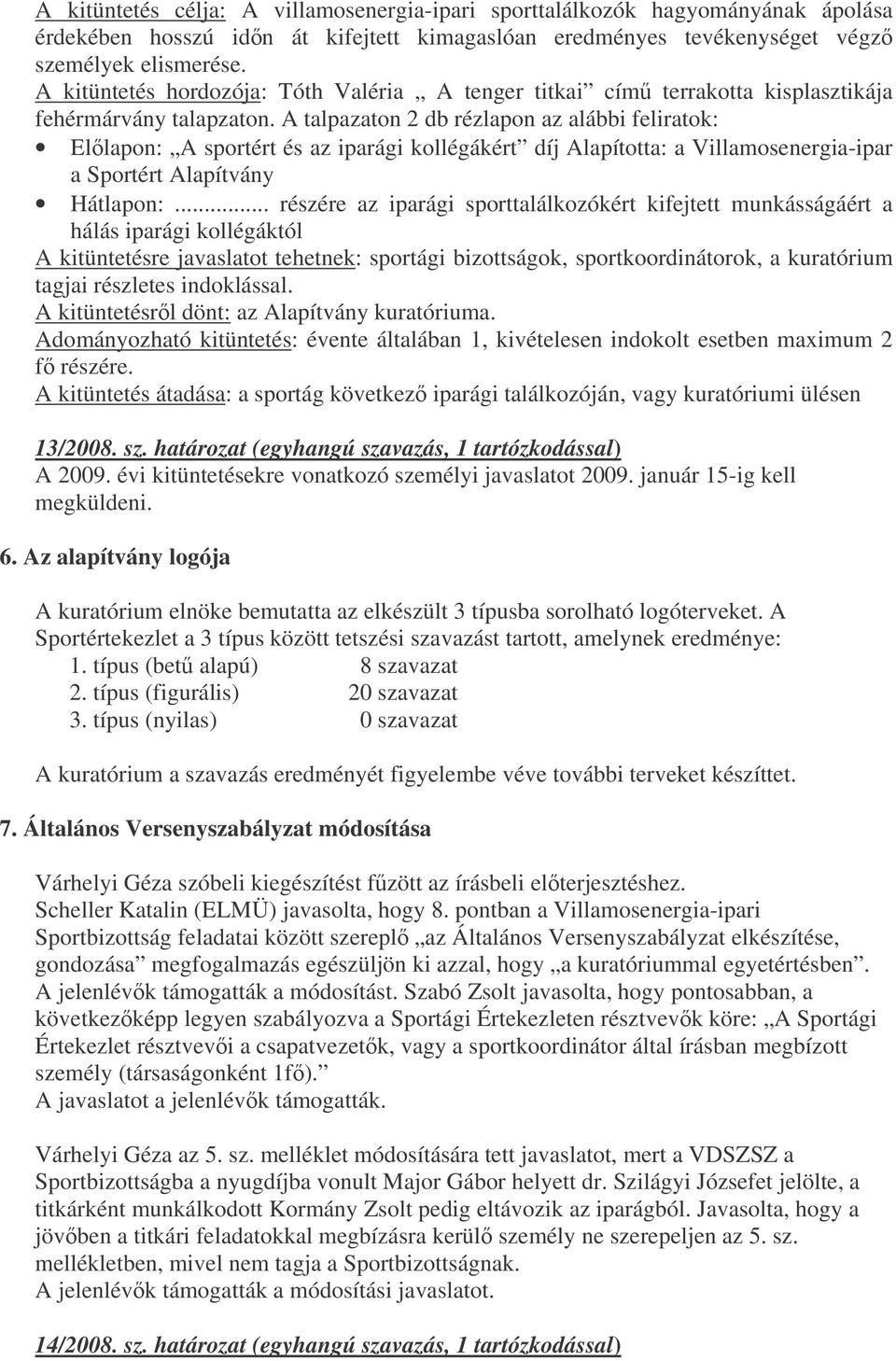 A talpazaton 2 db rézlapon az alábbi feliratok: Ellapon: A sportért és az iparági kollégákért díj Alapította: a Villamosenergia-ipar a Sportért Alapítvány Hátlapon:.