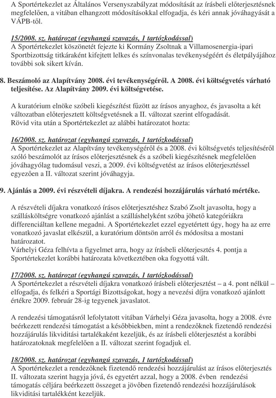 tevékenységéért és életpályájához további sok sikert kíván. 8. Beszámoló az Alapítvány 2008. évi tevékenységérl. A 2008. évi költségvetés várható teljesítése. Az Alapítvány 2009. évi költségvetése.