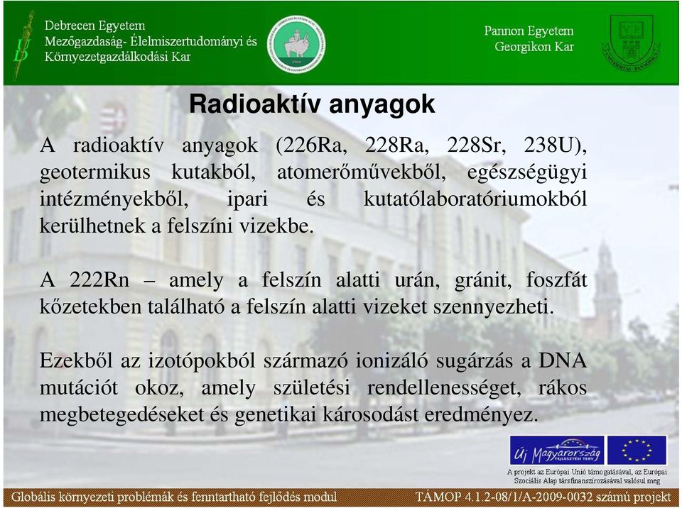 A 222Rn amely a felszín alatti urán, gránit, foszfát kızetekben található a felszín alatti vizeket szennyezheti.