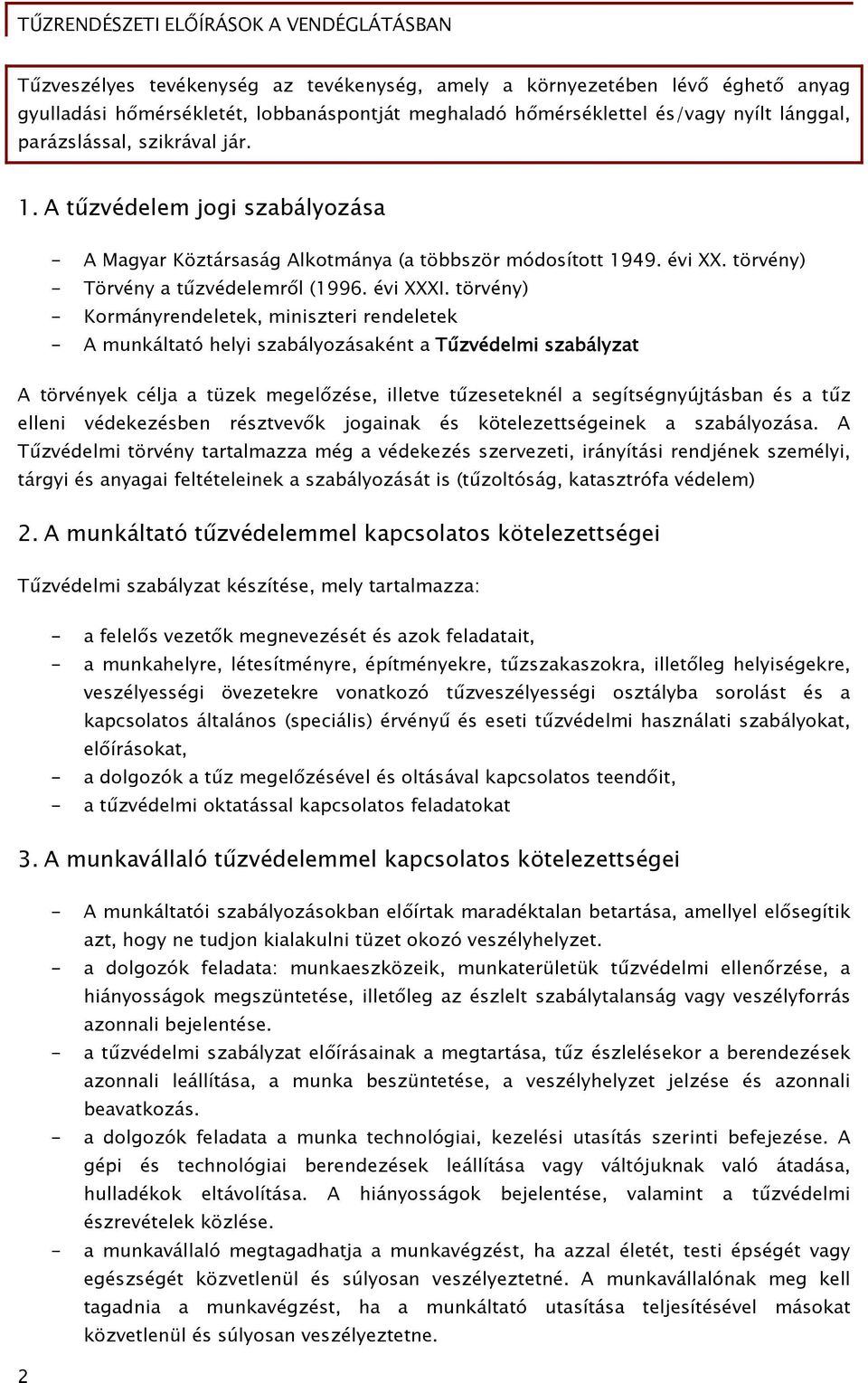 törvény) - Kormányrendeletek, miniszteri rendeletek - A munkáltató helyi szabályozásaként a Tűzvédelmi szabályzat A törvények célja a tüzek megelőzése, illetve tűzeseteknél a segítségnyújtásban és a