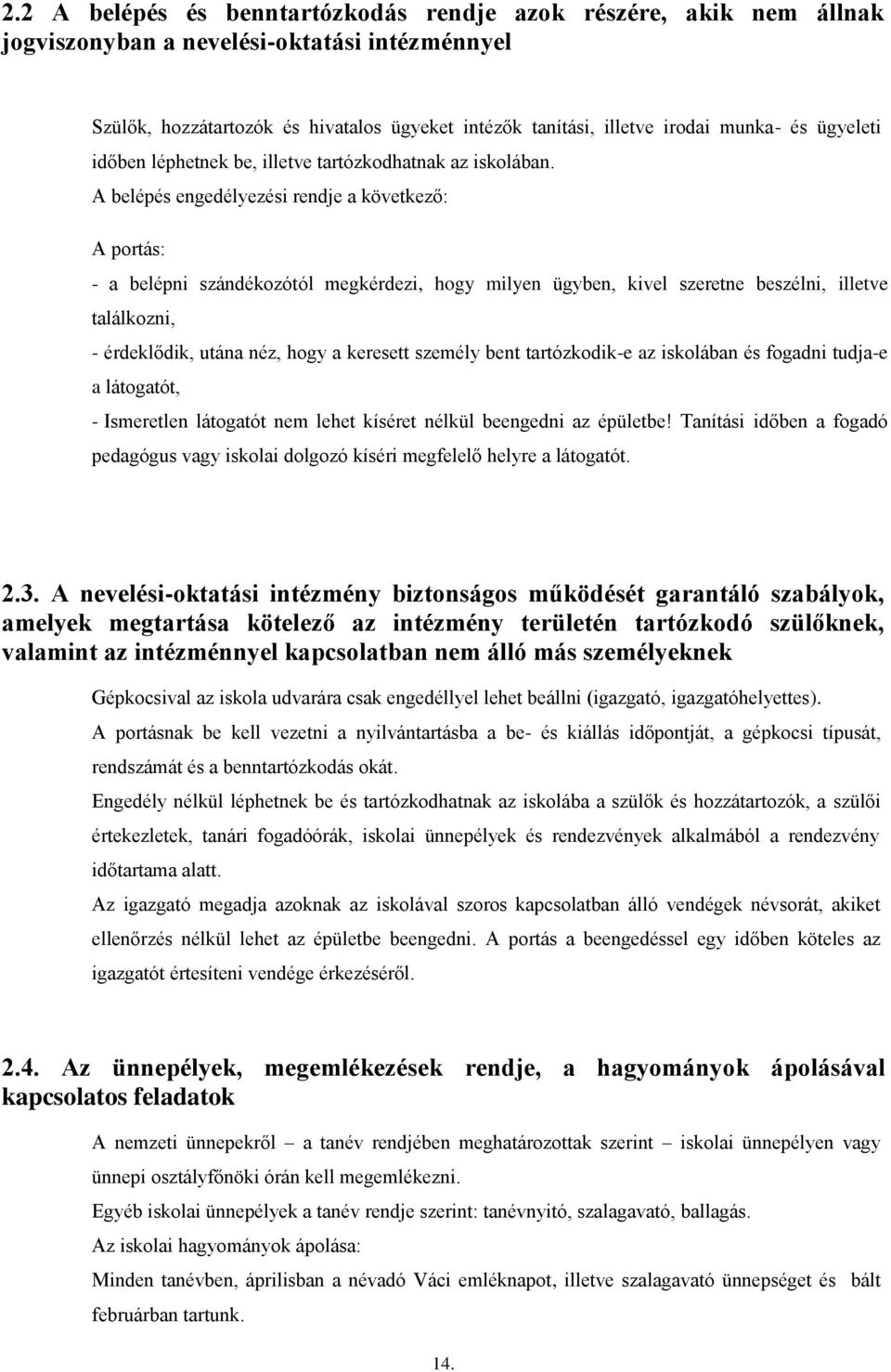 A belépés engedélyezési rendje a következő: A portás: - a belépni szándékozótól megkérdezi, hogy milyen ügyben, kivel szeretne beszélni, illetve találkozni, - érdeklődik, utána néz, hogy a keresett