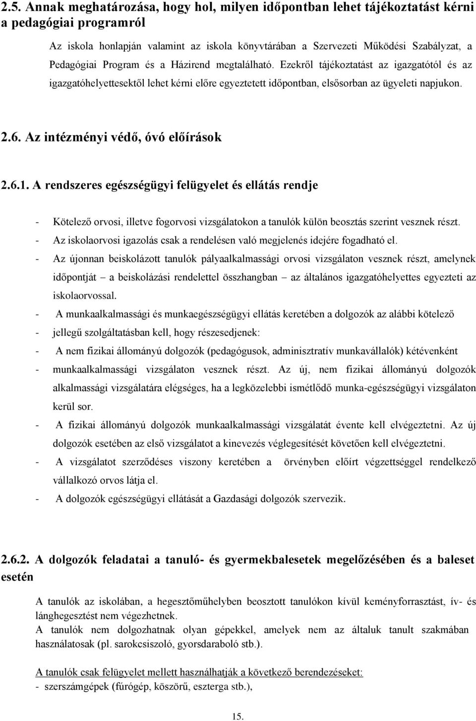 Az intézményi védő, óvó előírások 2.6.1. A rendszeres egészségügyi felügyelet és ellátás rendje - Kötelező orvosi, illetve fogorvosi vizsgálatokon a tanulók külön beosztás szerint vesznek részt.