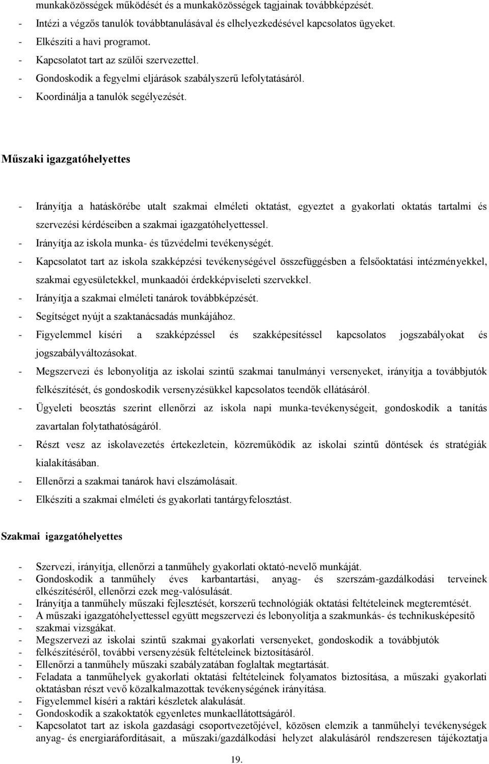 Műszaki igazgatóhelyettes - Irányítja a hatáskörébe utalt szakmai elméleti oktatást, egyeztet a gyakorlati oktatás tartalmi és szervezési kérdéseiben a szakmai igazgatóhelyettessel.