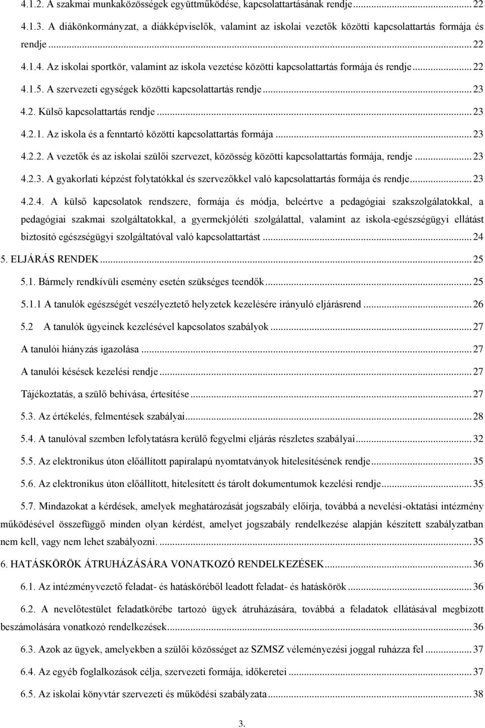 .. 23 4.2.1. Az iskola és a fenntartó közötti kapcsolattartás formája... 23 4.2.2. A vezetők és az iskolai szülői szervezet, közösség közötti kapcsolattartás formája, rendje... 23 4.2.3. A gyakorlati képzést folytatókkal és szervezőkkel való kapcsolattartás formája és rendje.