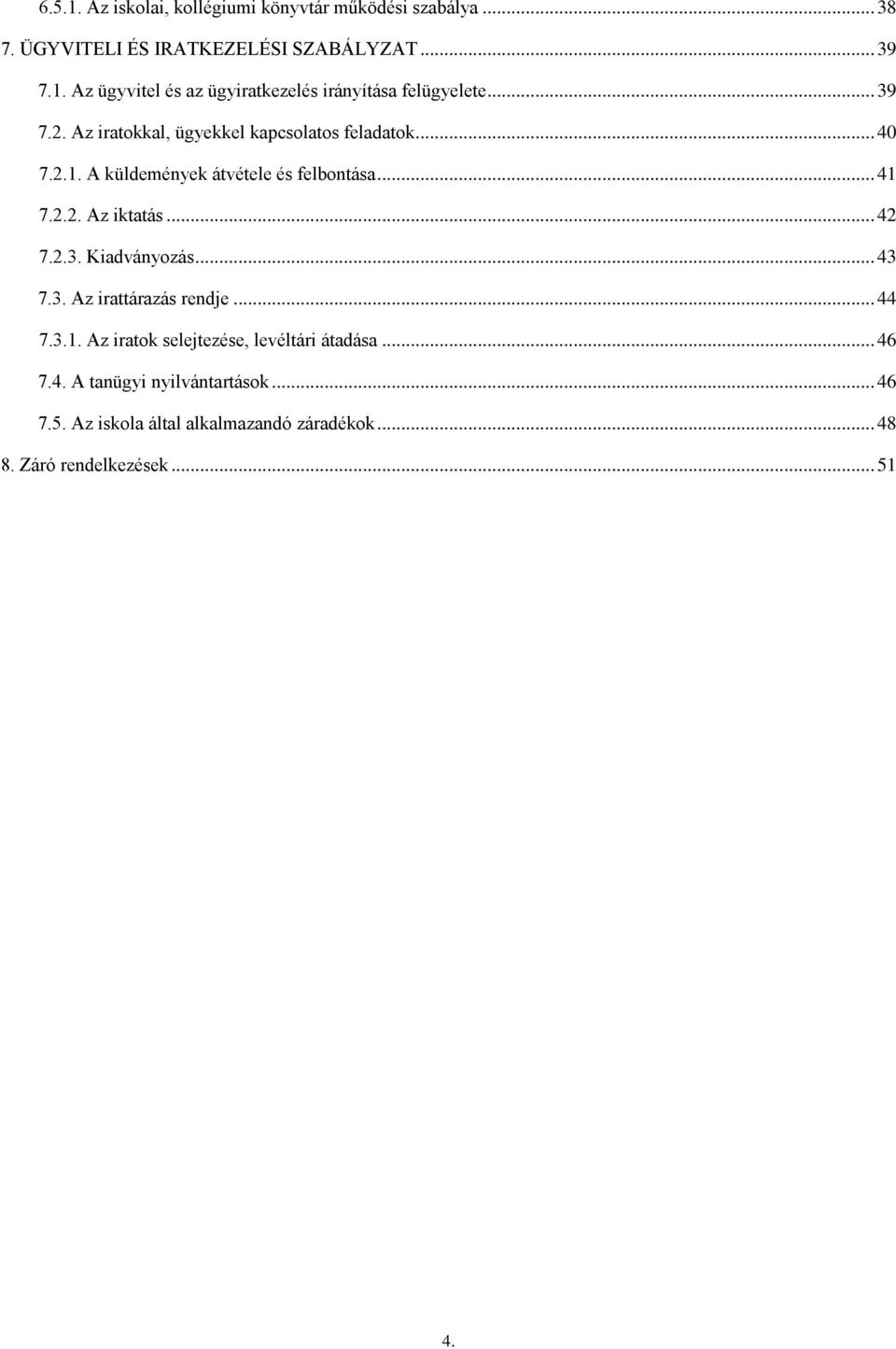 .. 42 7.2.3. Kiadványozás... 43 7.3. Az irattárazás rendje... 44 7.3.1. Az iratok selejtezése, levéltári átadása... 46 7.4. A tanügyi nyilvántartások.