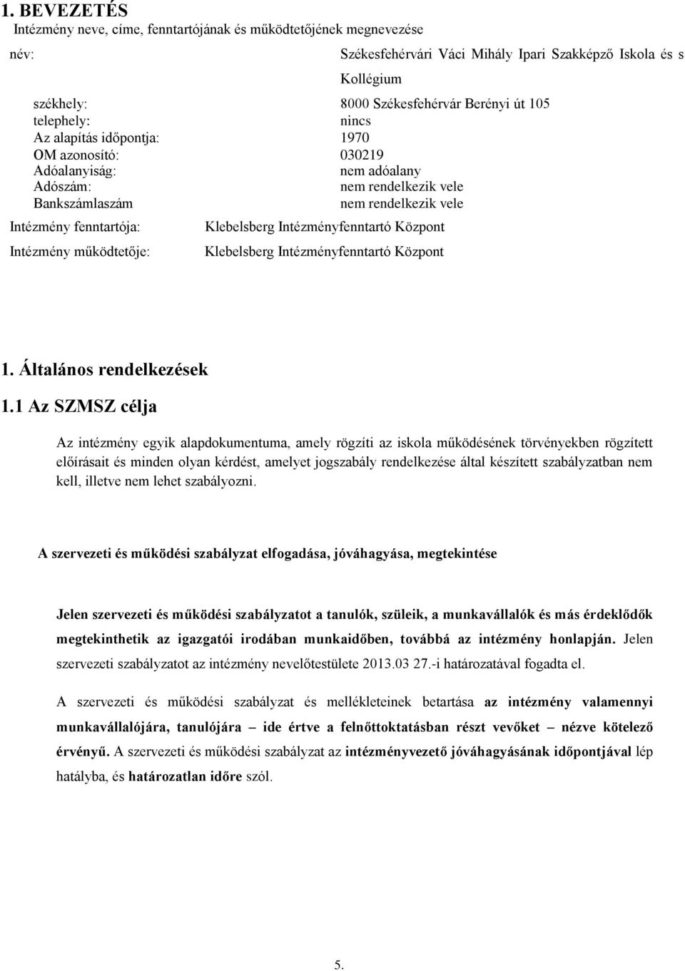 működtetője: Klebelsberg Intézményfenntartó Központ Klebelsberg Intézményfenntartó Központ 1. Általános rendelkezések 1.