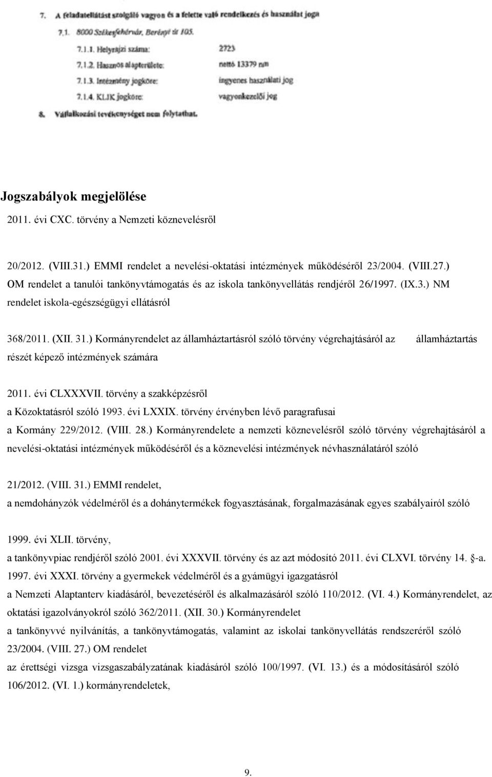 ) Kormányrendelet az államháztartásról szóló törvény végrehajtásáról az államháztartás részét képező intézmények számára 2011. évi CLXXXVII. törvény a szakképzésről a Közoktatásról szóló 1993.