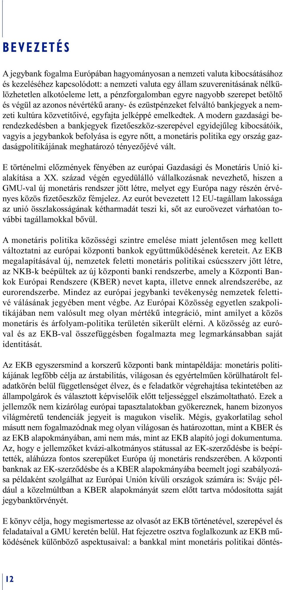 A modern gazdasági berendezkedésben a bankjegyek fizetõeszköz-szerepével egyidejûleg kibocsátóik, vagyis a jegybankok befolyása is egyre nõtt, a monetáris politika egy ország gazdaságpolitikájának