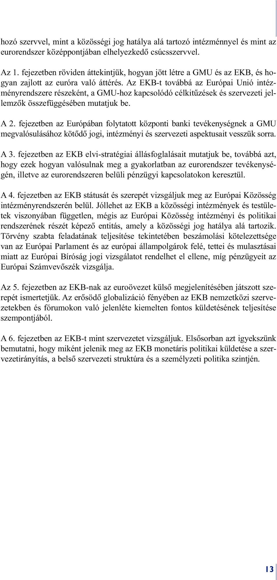 Az EKB-t továbbá az Európai Unió intézményrendszere részeként, a GMU-hoz kapcsolódó célkitûzések és szervezeti jellemzõk összefüggésében mutatjuk be. A 2.