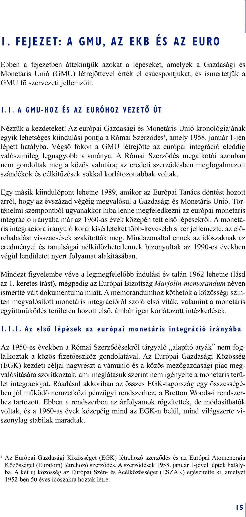 Az európai Gazdasági és Monetáris Unió kronológiájának egyik lehetséges kiindulási pontja a Római Szerzõdés 1, amely 1958. január 1-jén lépett hatályba.