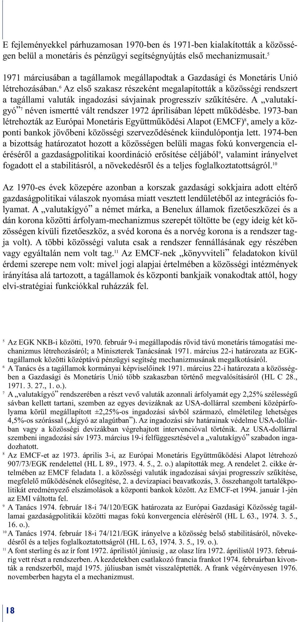 6 Az elsõ szakasz részeként megalapították a közösségi rendszert a tagállami valuták ingadozási sávjainak progresszív szûkítésére.