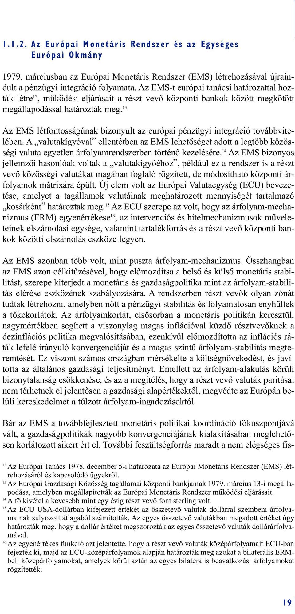 13 Az EMS létfontosságúnak bizonyult az európai pénzügyi integráció továbbvitelében.