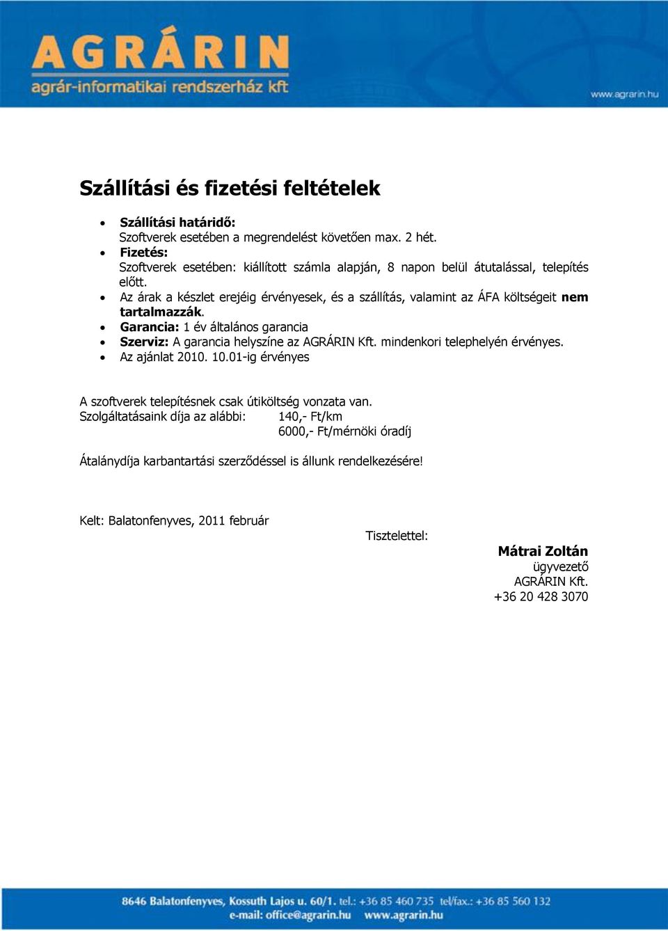 Az árak a készlet erejéig érvényesek, és a szállítás, valamint az ÁFA költségeit nem tartalmazzák. Garancia: 1 év általános garancia Szerviz: A garancia helyszíne az AGRÁRIN Kft.