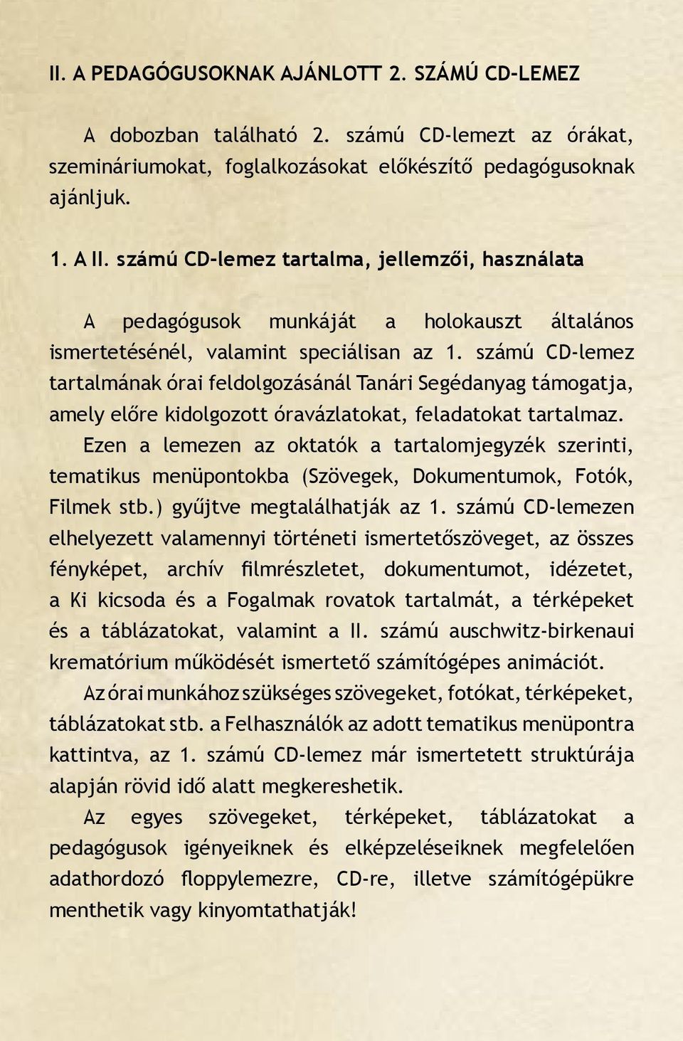 számú CD-lemez tartalmának órai feldolgozásánál Tanári Segédanyag támogatja, amely előre kidolgozott óravázlatokat, feladatokat tartalmaz.