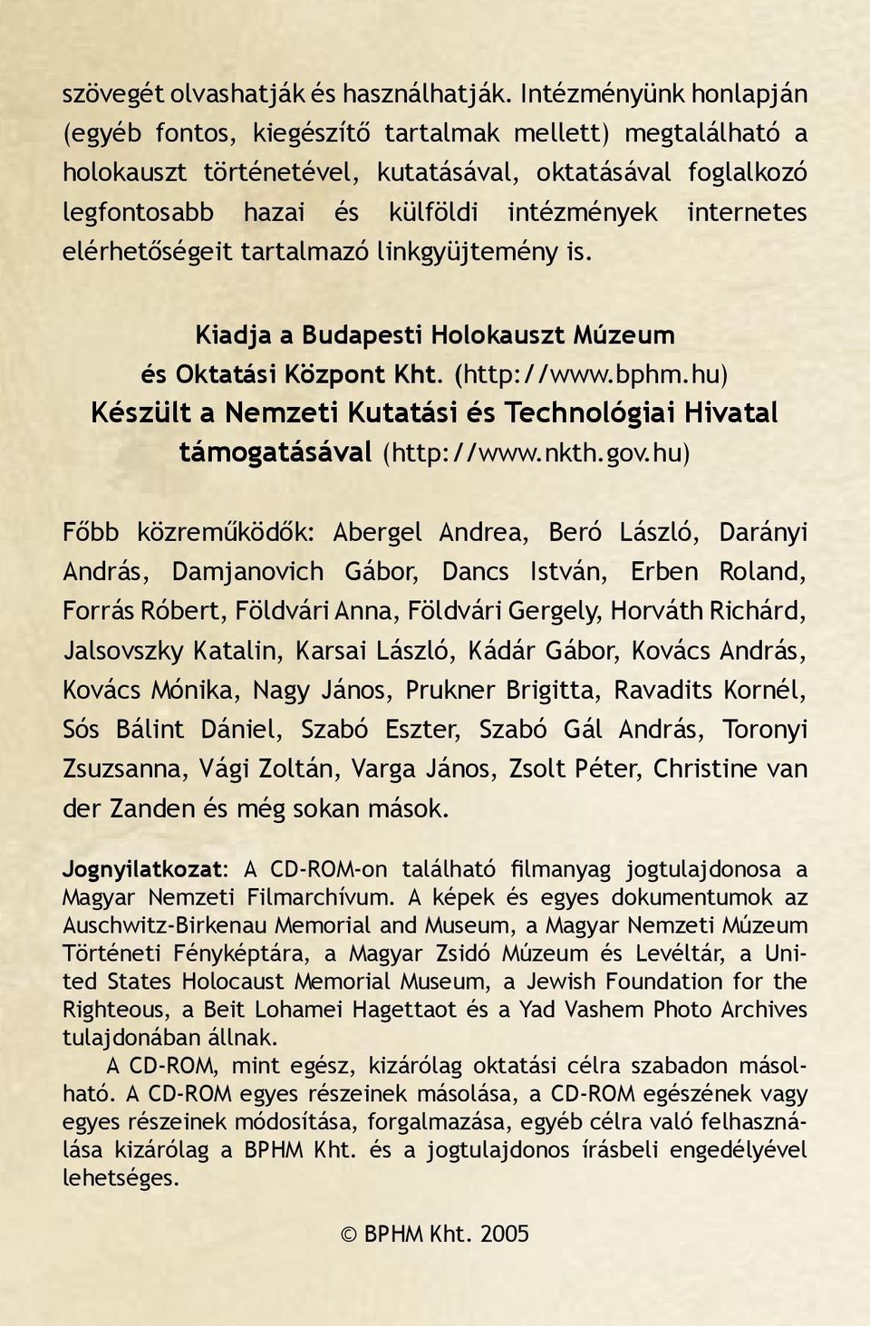 elérhetőségeit tartalmazó linkgyüjtemény is. Kiadja a Budapesti Holokauszt Múzeum és Oktatási Központ Kht. (http://www.bphm.