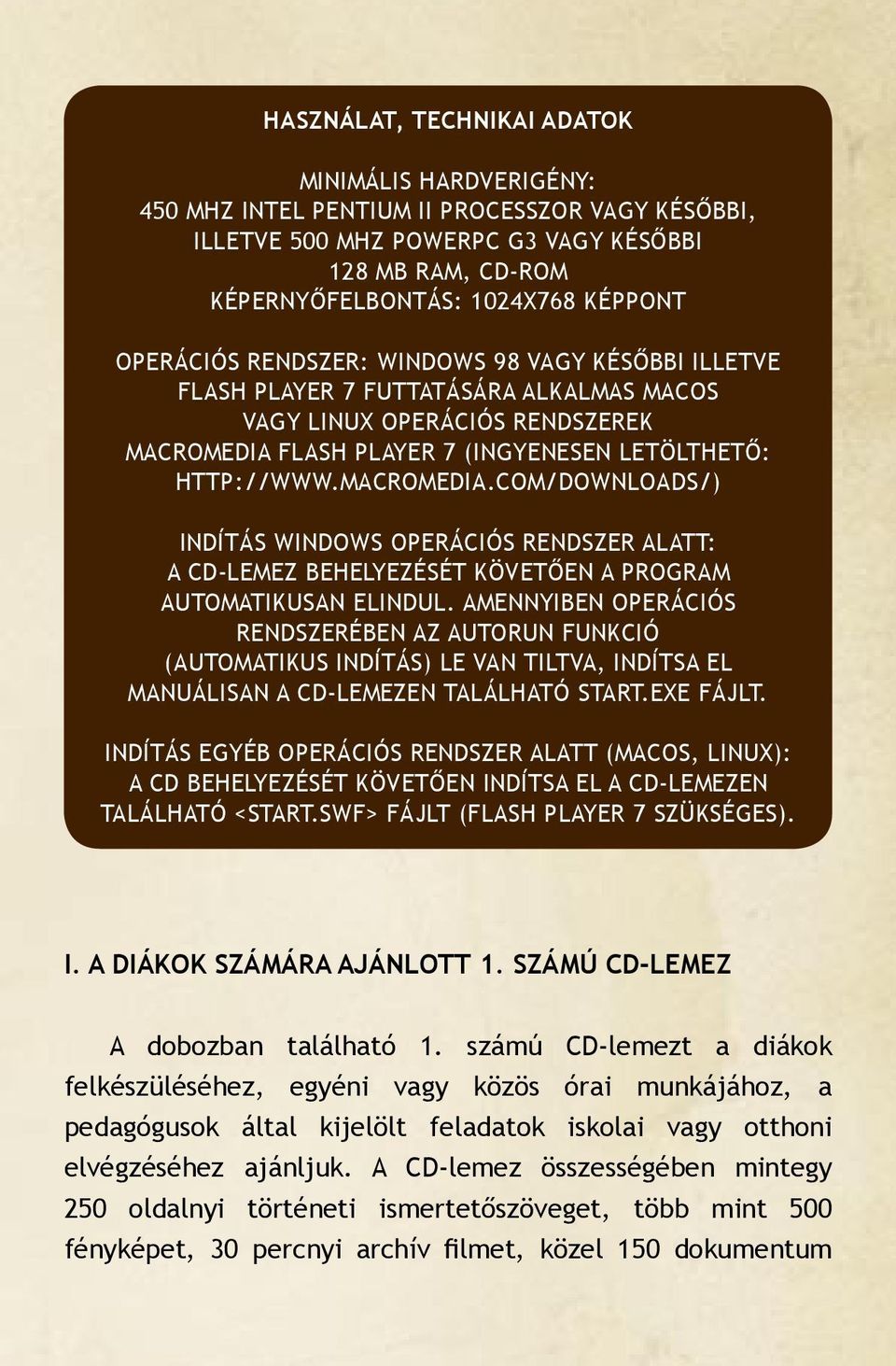 FLASH PLAYER 7 (INGYENESEN LETÖLTHETŐ: HTTP://WWW.MACROMEDIA.COM/DOWNLOADS/) INDÍTÁS WINDOWS OPERÁCIÓS RENDSZER ALATT: A CD-LEMEZ BEHELYEZÉSÉT KÖVETŐEN A PROGRAM AUTOMATIKUSAN ELINDUL.