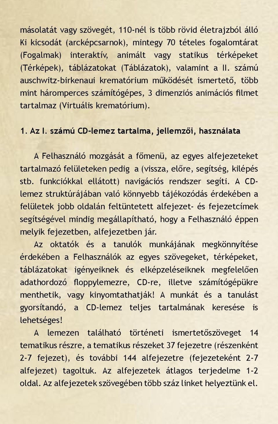 1. Az I. számú CD-lemez tartalma, jellemzői, használata A Felhasználó mozgását a főmenü, az egyes alfejezeteket tartalmazó felületeken pedig a (vissza, előre, segítség, kilépés stb.