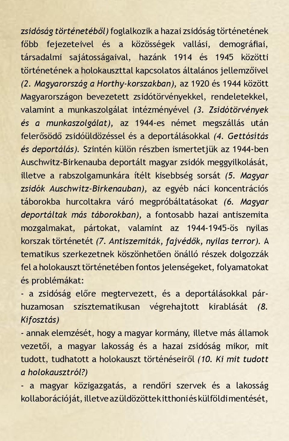 Magyarország a Horthy-korszakban), az 1920 és 1944 között Magyarországon bevezetett zsidótörvényekkel, rendeletekkel, valamint a munkaszolgálat intézményével (3.