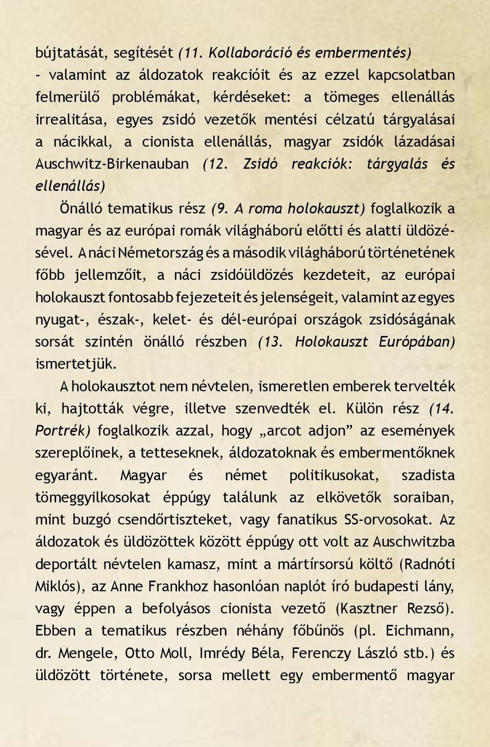 tárgyalásai a nácikkal, a cionista ellenállás, magyar zsidók lázadásai Auschwitz-Birkenauban (12. Zsidó reakciók: tárgyalás és ellenállás) Önálló tematikus rész (9.