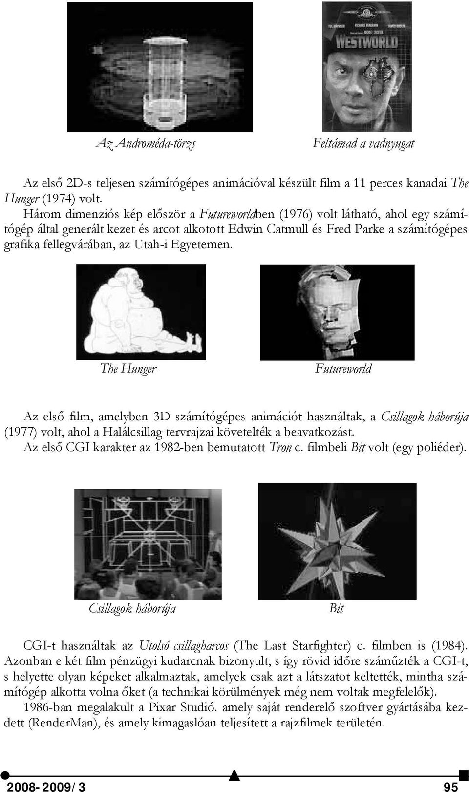 Utah-i Egyetemen. The Hunger Futureworld Az első film, amelyben 3D számítógépes animációt használtak, a Csillagok háborúja (1977) volt, ahol a Halálcsillag tervrajzai követelték a beavatkozást.
