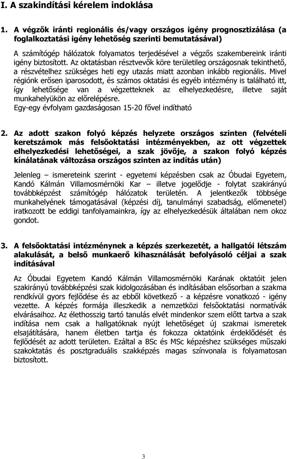 iránti igény biztosított. Az oktatásban résztvevők köre területileg országosnak tekinthető, a részvételhez szükséges heti egy utazás miatt azonban inkább regionális.