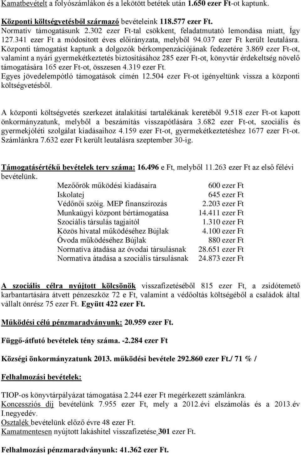 869 -ot, valamint a nyári gyermekétkeztetés biztosításához 285 -ot, könyvtár érdekeltség növelő támogatására 165 -ot, összesen 4.319. Egyes jövedelempótló támogatások címén 12.