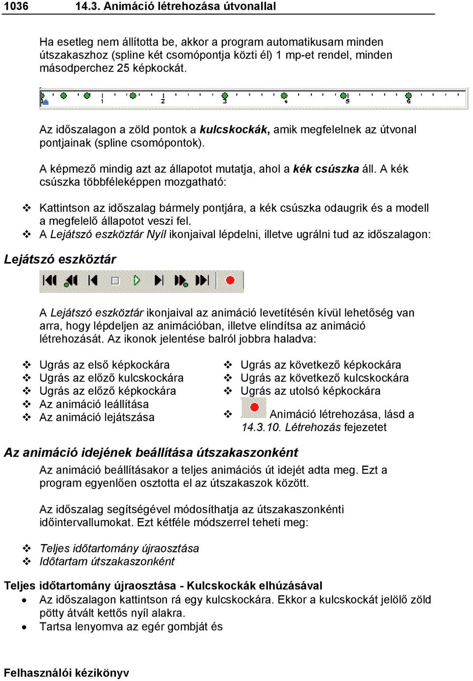 A kék csúszka többféleképpen mozgatható: Kattintson az időszalag bármely pontjára, a kék csúszka odaugrik és a modell a megfelelő állapotot veszi fel.