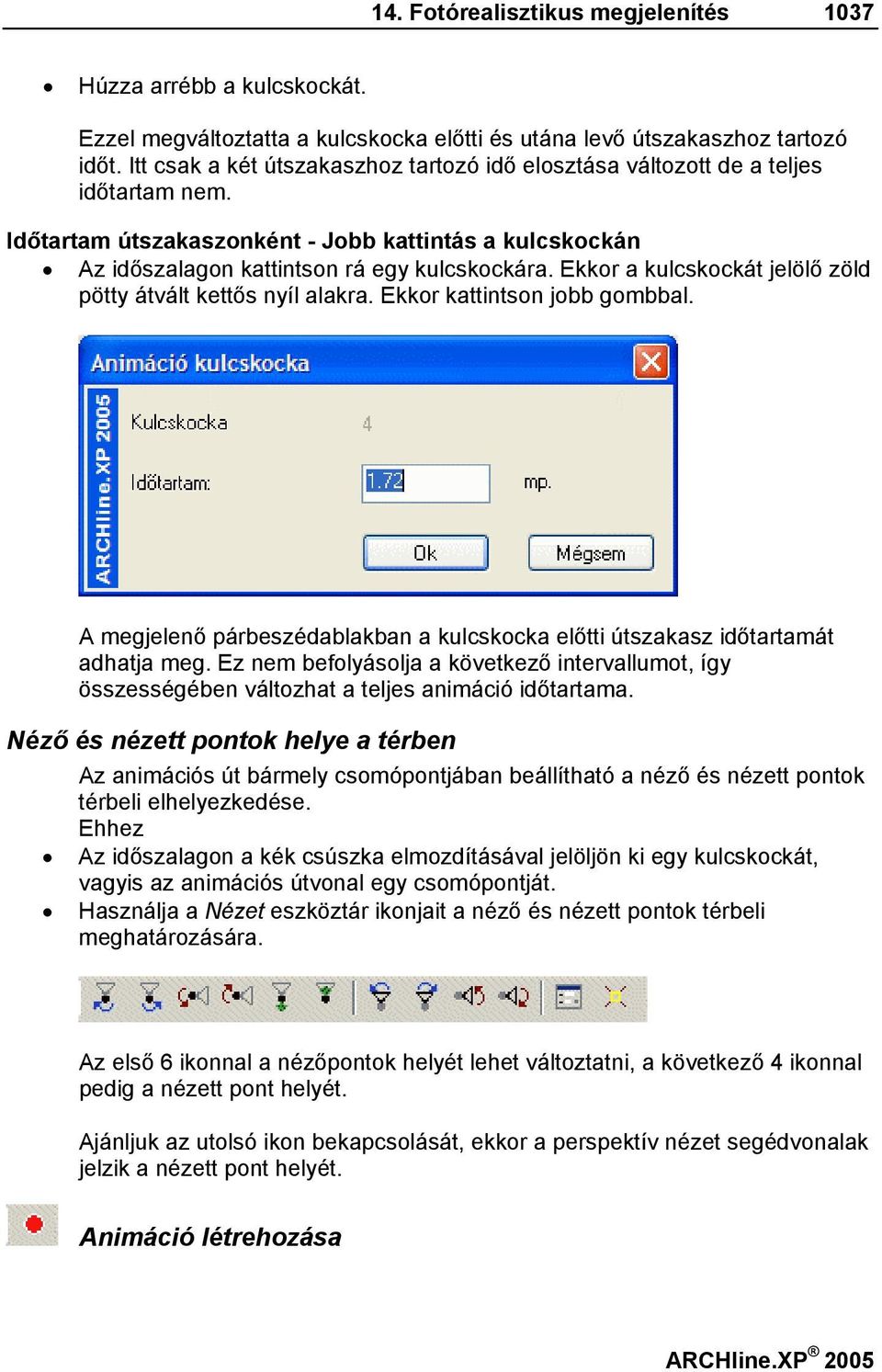 Ekkor a kulcskockát jelölő zöld pötty átvált kettős nyíl alakra. Ekkor kattintson jobb gombbal. A megjelenő párbeszédablakban a kulcskocka előtti útszakasz időtartamát adhatja meg.