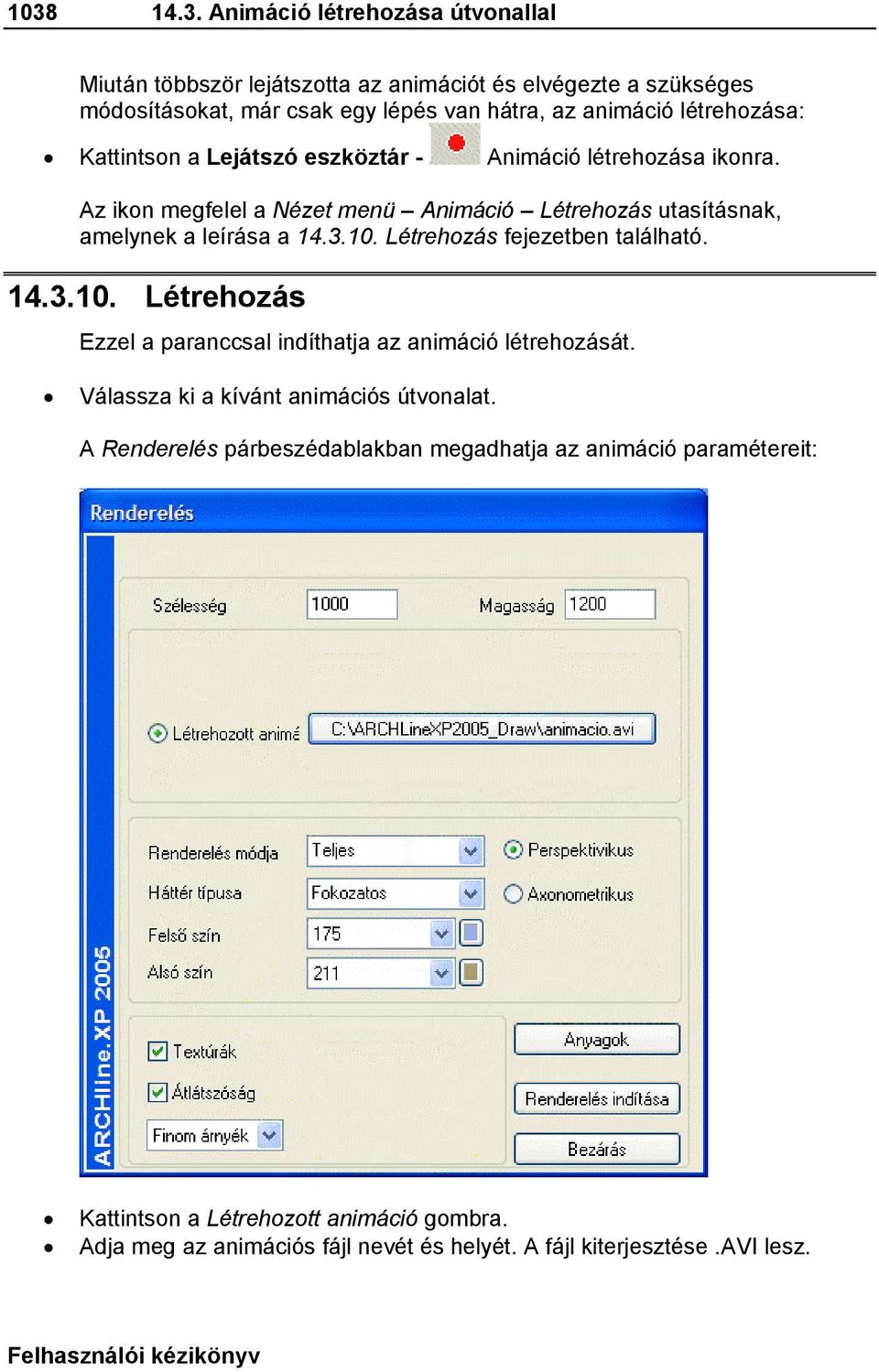 Létrehozás fejezetben található. 14.3.10. Létrehozás Ezzel a paranccsal indíthatja az animáció létrehozását. Válassza ki a kívánt animációs útvonalat.