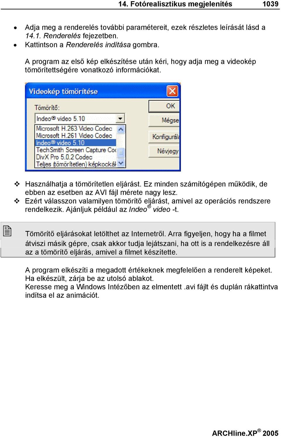 Ez minden számítógépen működik, de ebben az esetben az AVI fájl mérete nagy lesz. Ezért válasszon valamilyen tömörítő eljárást, amivel az operációs rendszere rendelkezik.