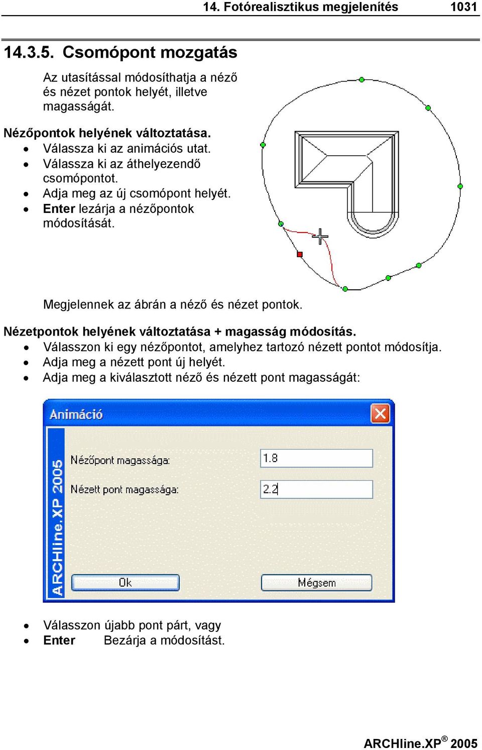 Enter lezárja a nézőpontok módosítását. Megjelennek az ábrán a néző és nézet pontok. Nézetpontok helyének változtatása + magasság módosítás.