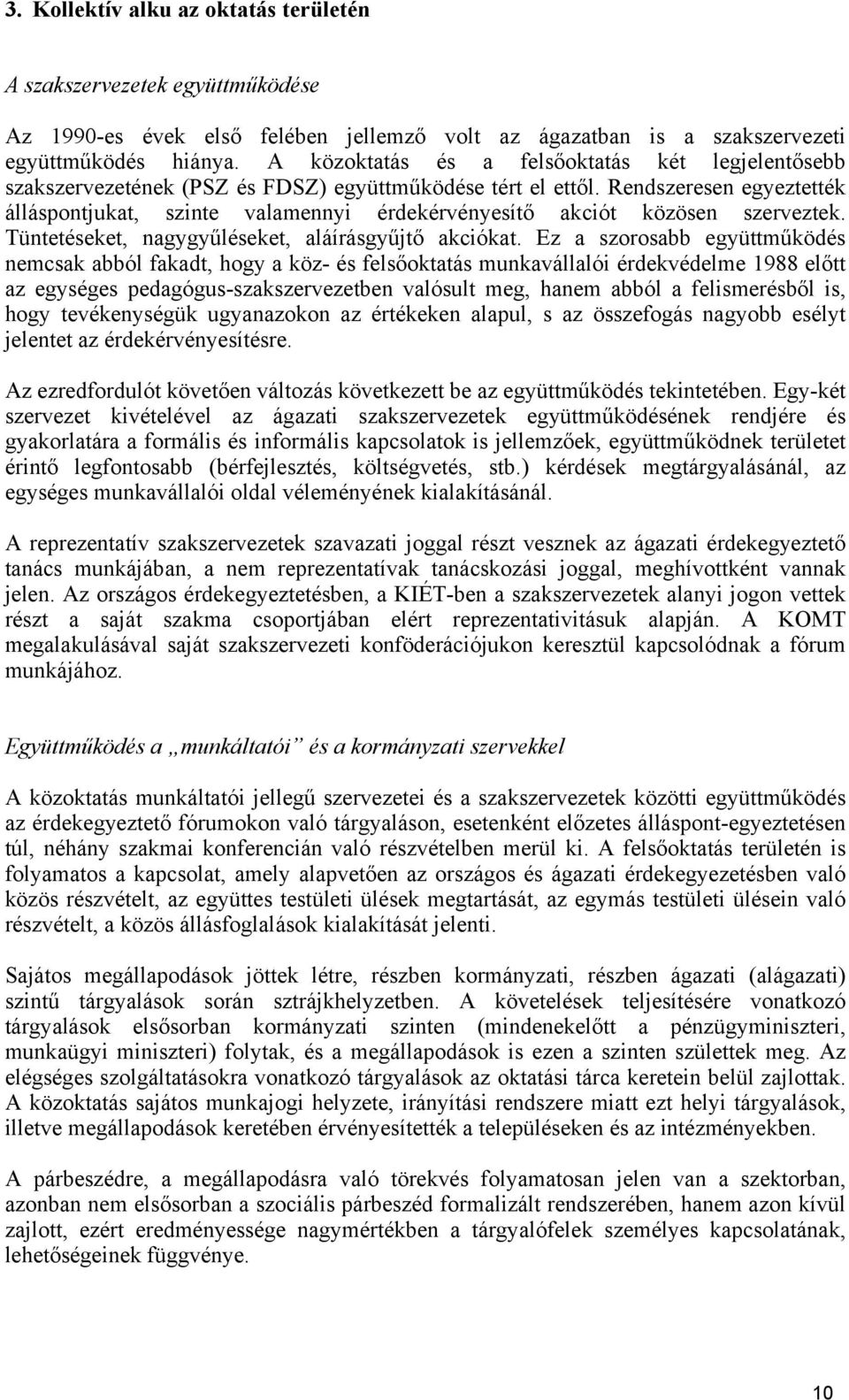 Rendszeresen egyeztették álláspontjukat, szinte valamennyi érdekérvényesítő akciót közösen szerveztek. Tüntetéseket, nagygyűléseket, aláírásgyűjtő akciókat.