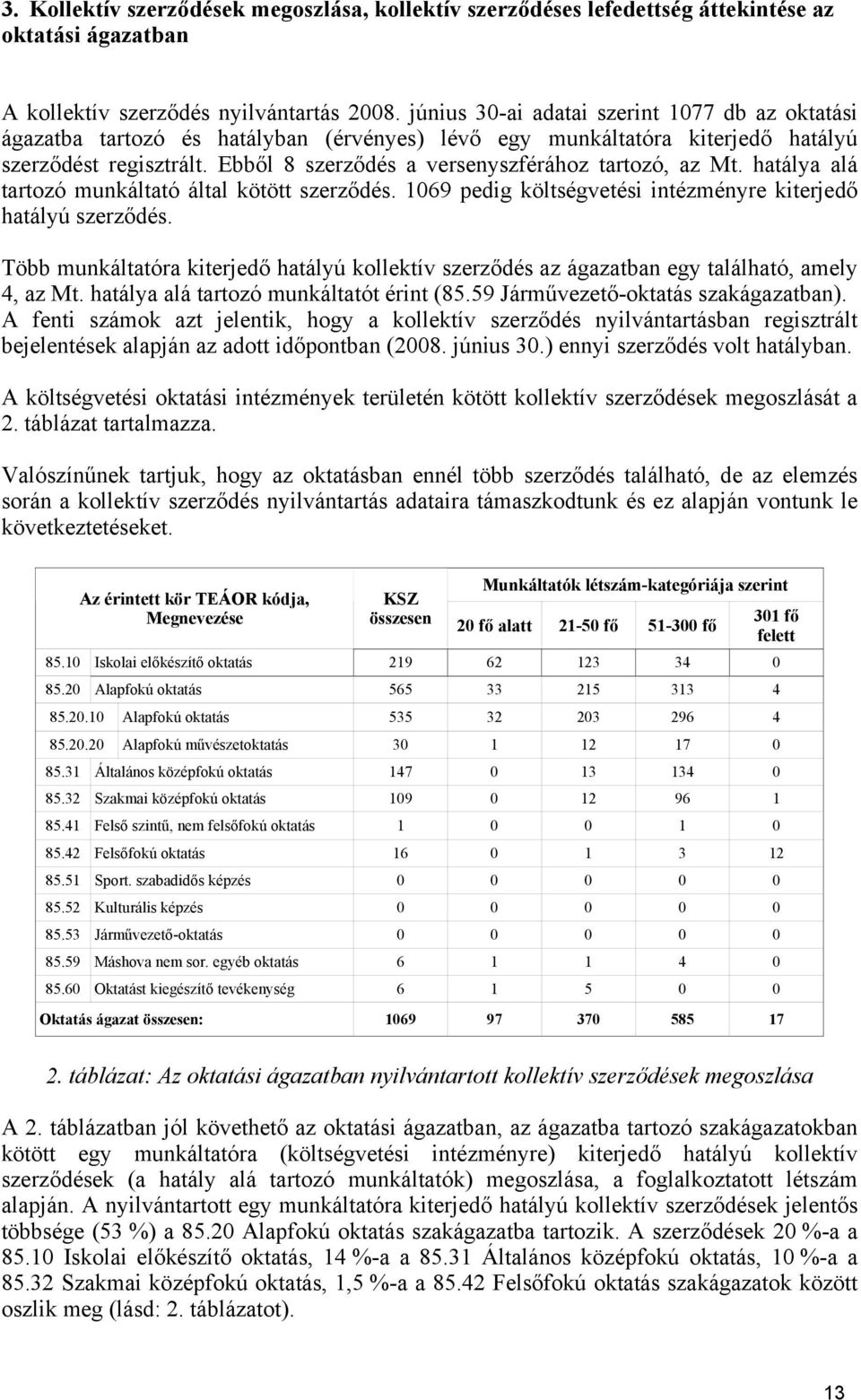 Ebből 8 szerződés a versenyszférához tartozó, az Mt. hatálya alá tartozó munkáltató által kötött szerződés. 1069 pedig költségvetési intézményre kiterjedő hatályú szerződés.